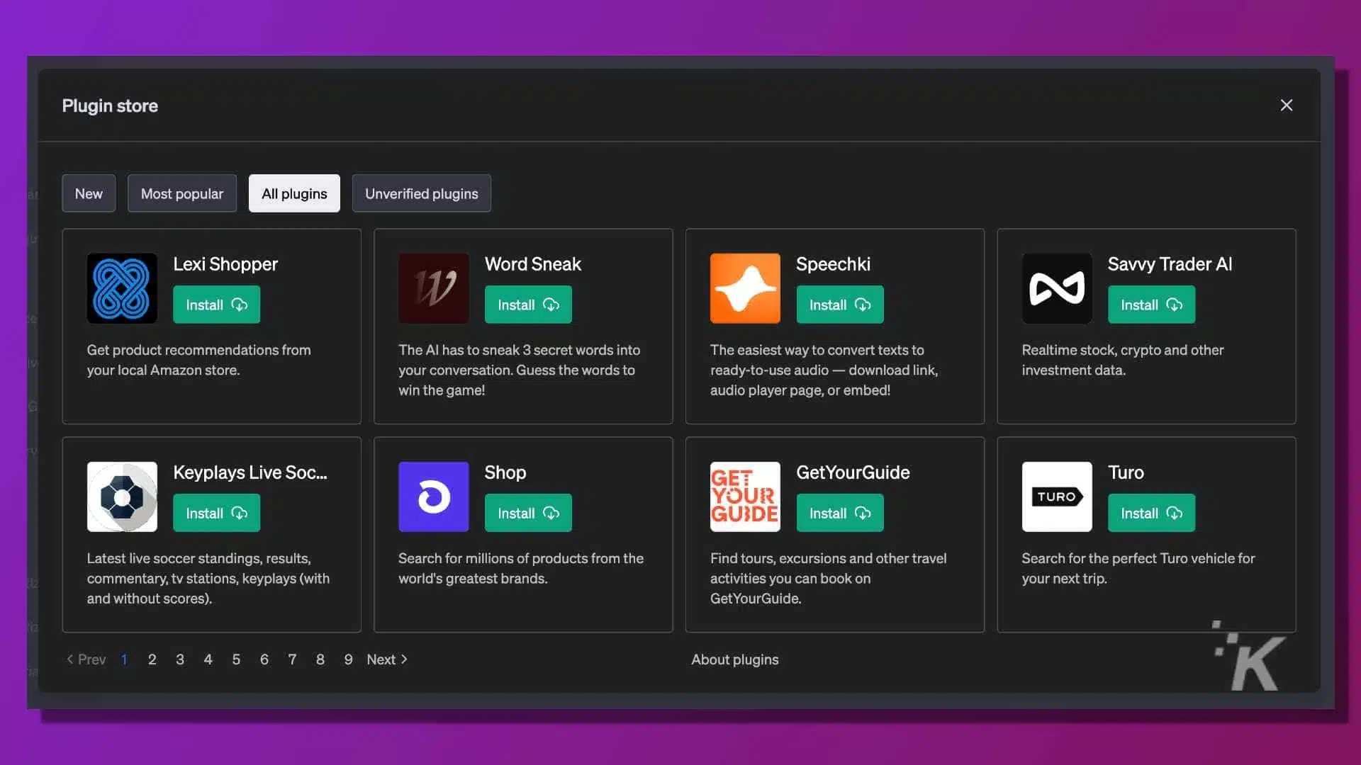 In this image, there is a plugin store with various plugins that offer different services such as product recommendations, text-to-audio conversion, real-time stock and crypto data, live soccer standings, and travel activities. Full Text: Plugin store × New Most popular All plugins Unverified plugins Lexi Shopper W Word Sneak Speechki Savvy Trader Al Install ₲ Install Install ₲ Install Get product recommendations from The Al has to sneak 3 secret words into The easiest way to convert texts to Realtime stock, crypto and other your local Amazon store. your conversation. Guess the words to ready-to-use audio - download link, investment data. win the game! audio player page, or embed! Keyplays Live Soc ... Shop YOUR GetYourGuide Turo TURO Install ₲ Install ₲ GUIDE Install ( Install ₲ Latest live soccer standings, results, Search for millions of products from the Find tours, excursions and other travel Search for the perfect Turo vehicle for commentary, tv stations, keyplays (with world's greatest brands. activities you can book on your next trip. and without scores). GetYourGuide. < Prev 1 2 3 4 5 6 7 8 9 Next > About plugins K