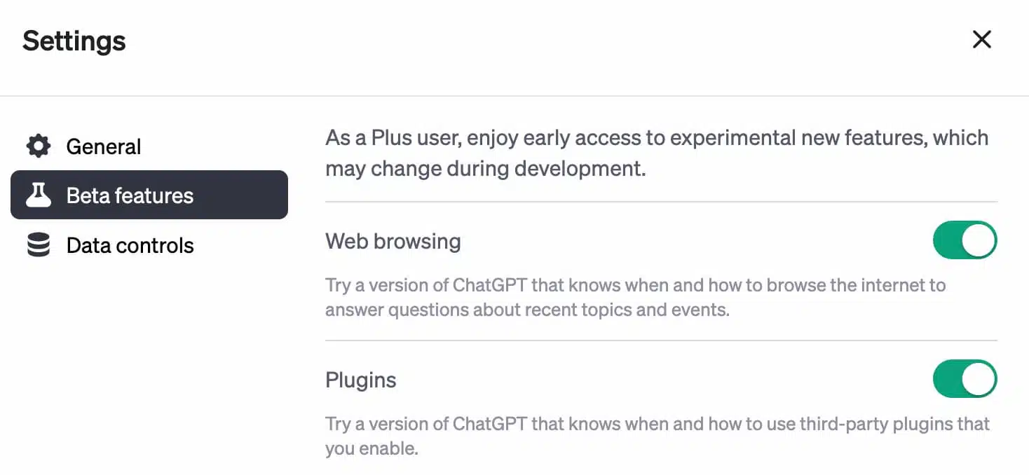 This image is demonstrating the various features available to openai's Plus users of the ChatGPT platform, including early access to experimental features, data controls, web browsing, and plugins. Full Text: Settings X General As a Plus user, enjoy early access to experimental new features, which may change during development. Beta features Data controls Web browsing Try a version of ChatGPT that knows when and how to browse the internet to answer questions about recent topics and events. Plugins Try a version of ChatGPT that knows when and how to use third-party plugins that you enable.